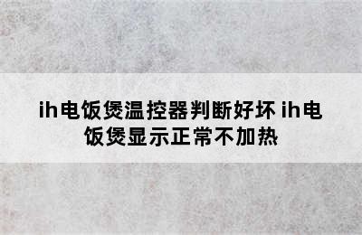 ih电饭煲温控器判断好坏 ih电饭煲显示正常不加热